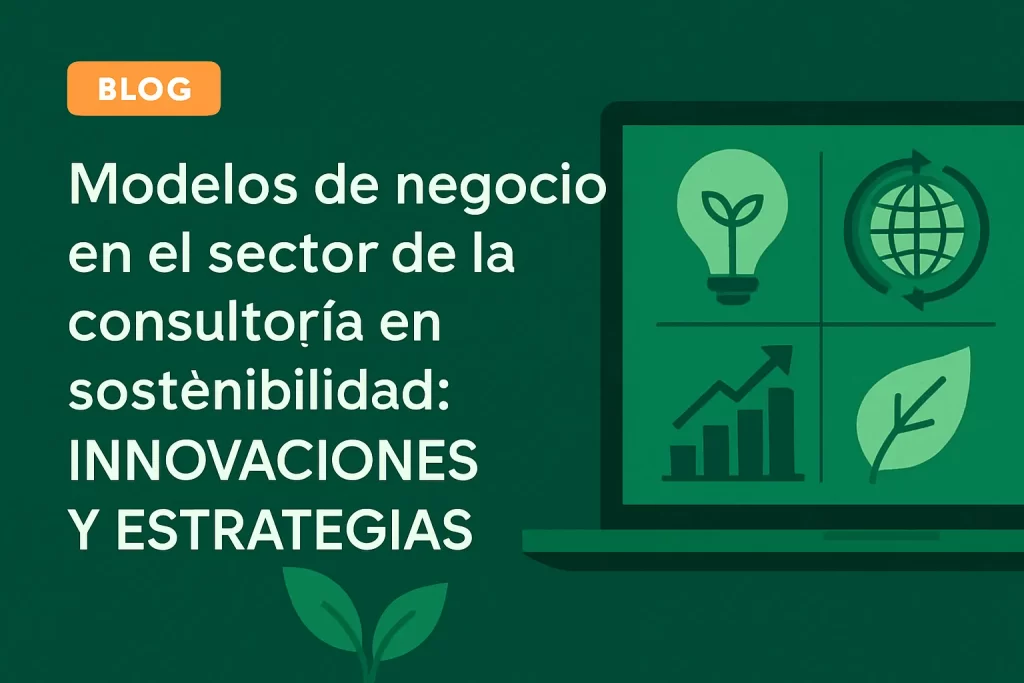Modelos de negocio en el sector de la consultoría en sostenibilidad: innovaciones y estrategias