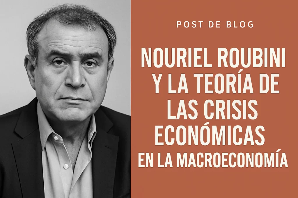 Nouriel Roubini y la teoría de las crisis económicas en la macroeconomía