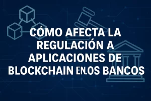 como-afecta-la-regulacion-a-Aplicaciones-de-blockchain-en-los-bancos - Hispamer Noticias cómo afecta la regulación a Aplicaciones de blockchain en los bancos Hispamer Noticias
