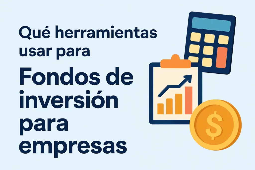 qué herramientas usar para Fondos de inversión para empresas