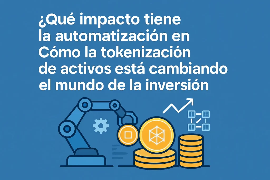 qué impacto tiene la automatización en Cómo la tokenización de activos está cambiando el mundo de la inversión