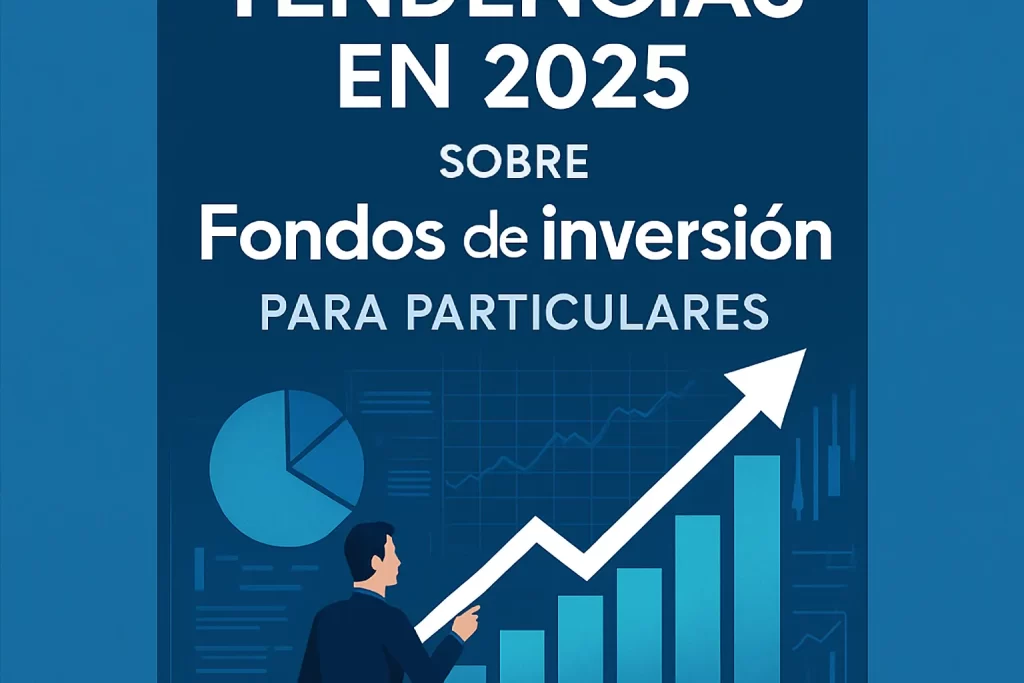 tendencias en 2025 sobre Fondos de inversión para particulares
