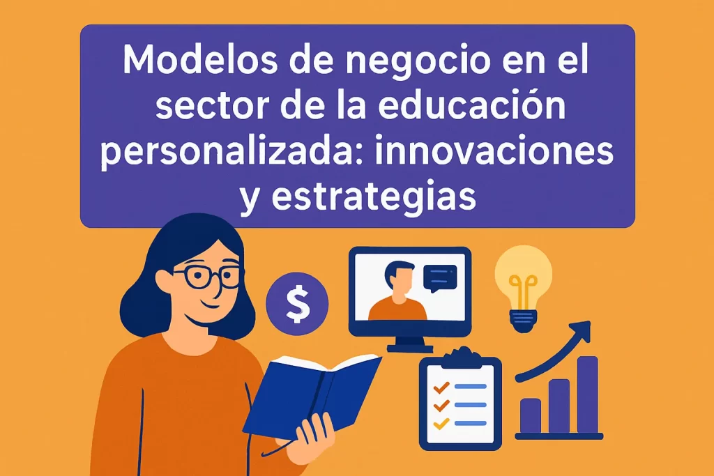 Modelos de negocio en el sector de la educación personalizada: innovaciones y estrategias