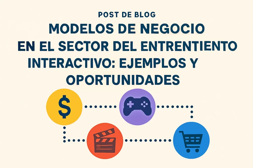 Modelos de negocio en el sector del entretenimiento interactivo: ejemplos y oportunidades