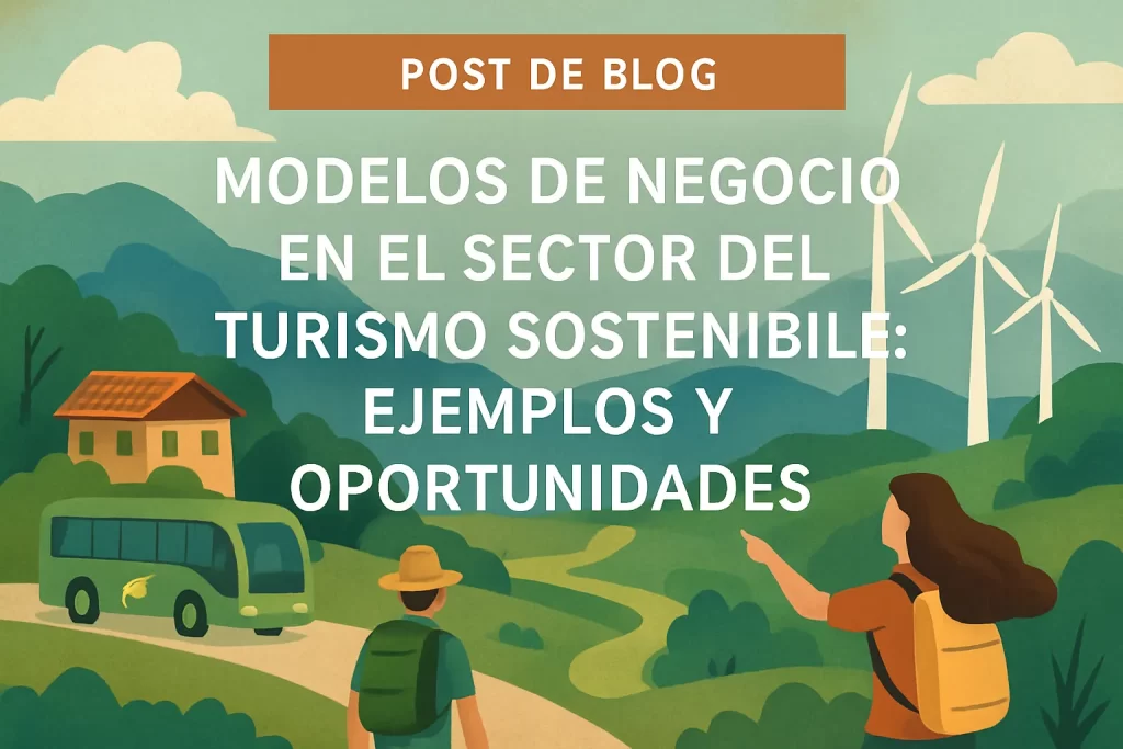 Modelos de negocio en el sector del turismo sostenible: ejemplos y oportunidades