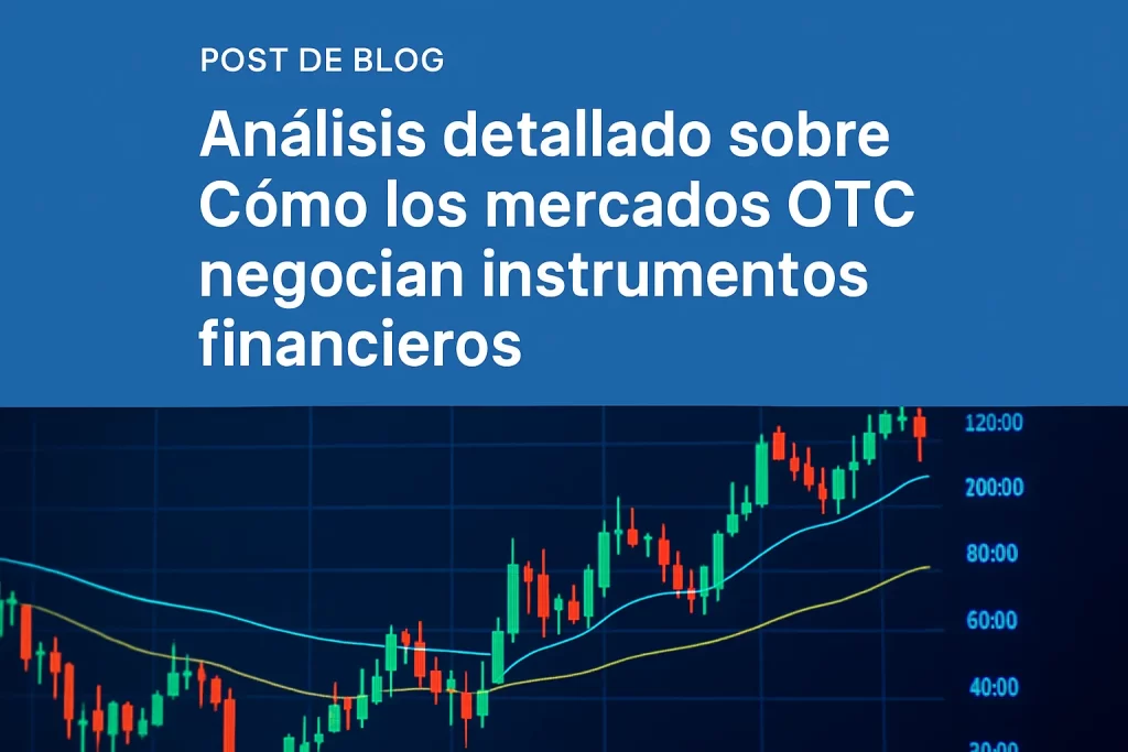 análisis detallado sobre Cómo los mercados OTC negocian instrumentos financieros