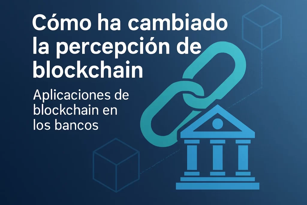 cómo ha cambiado la percepción de blockchain en Aplicaciones de blockchain en los bancos
