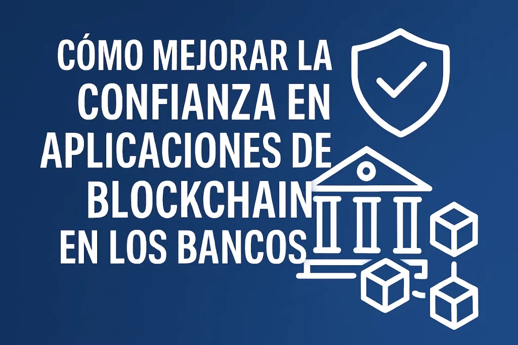 cómo mejorar la confianza en Aplicaciones de blockchain en los bancos