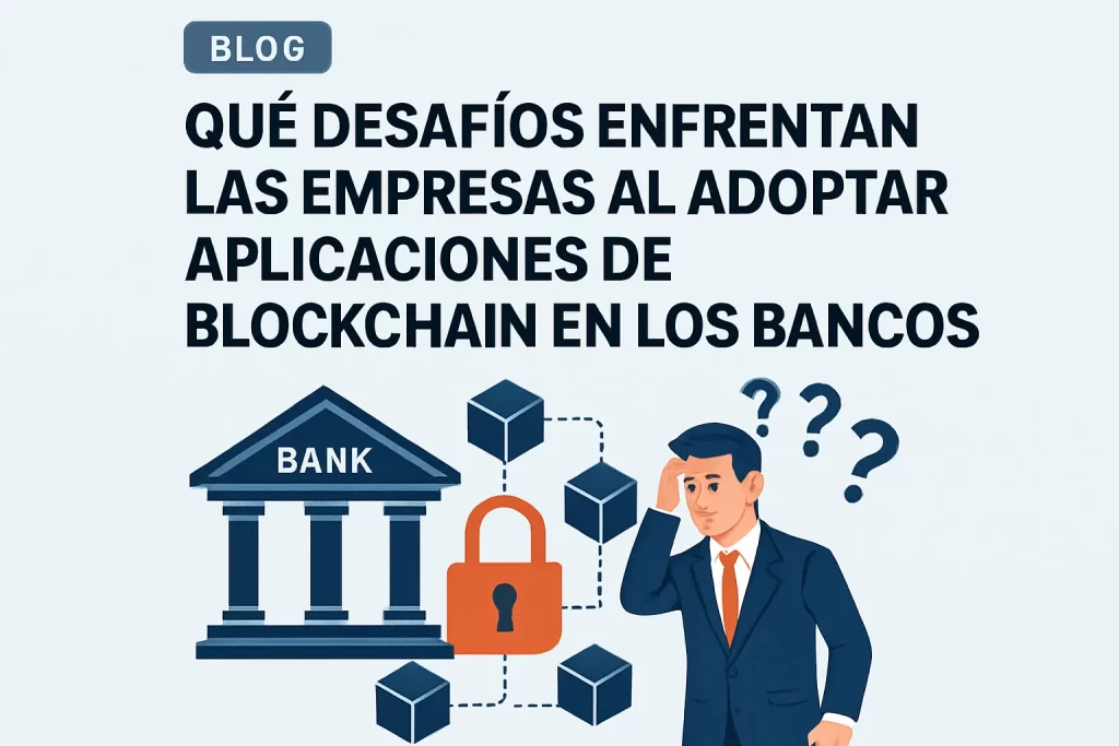qué desafíos enfrentan las empresas al adoptar Aplicaciones de blockchain en los bancos