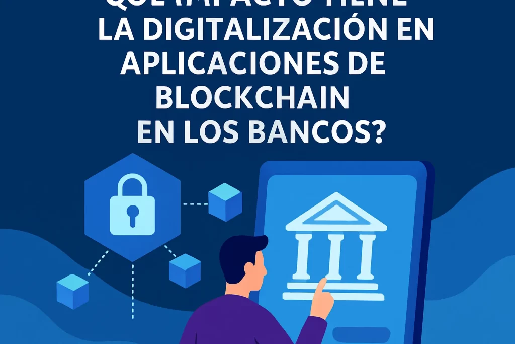 qué impacto tiene la digitalización en Aplicaciones de blockchain en los bancos