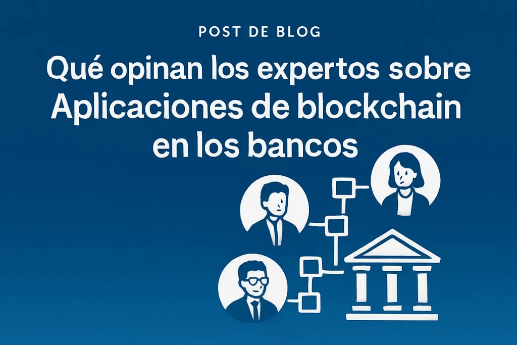 qué opinan los expertos sobre Aplicaciones de blockchain en los bancos