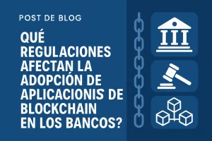 que-regulaciones-afectan-la-adopcion-de-Aplicaciones-de-blockchain-en-los-bancos - Hispamer Noticias qué regulaciones afectan la adopción de Aplicaciones de blockchain en los bancos Hispamer Noticias