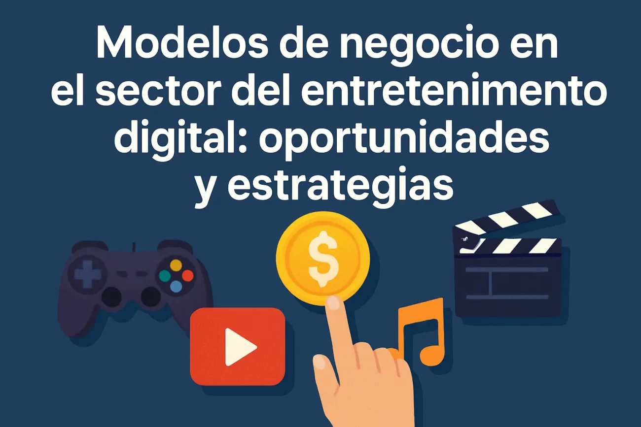 Modelos-de-negocio-en-el-sector-del-entretenimiento-digital-oportunidades-y-estrategias - Hispamer Noticias Modelos de negocio en el sector del entretenimiento digital: oportunidades y estrategias Hispamer Noticias