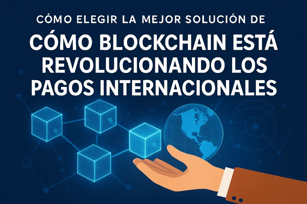 cómo elegir la mejor solución de Cómo blockchain está revolucionando los pagos internacionales