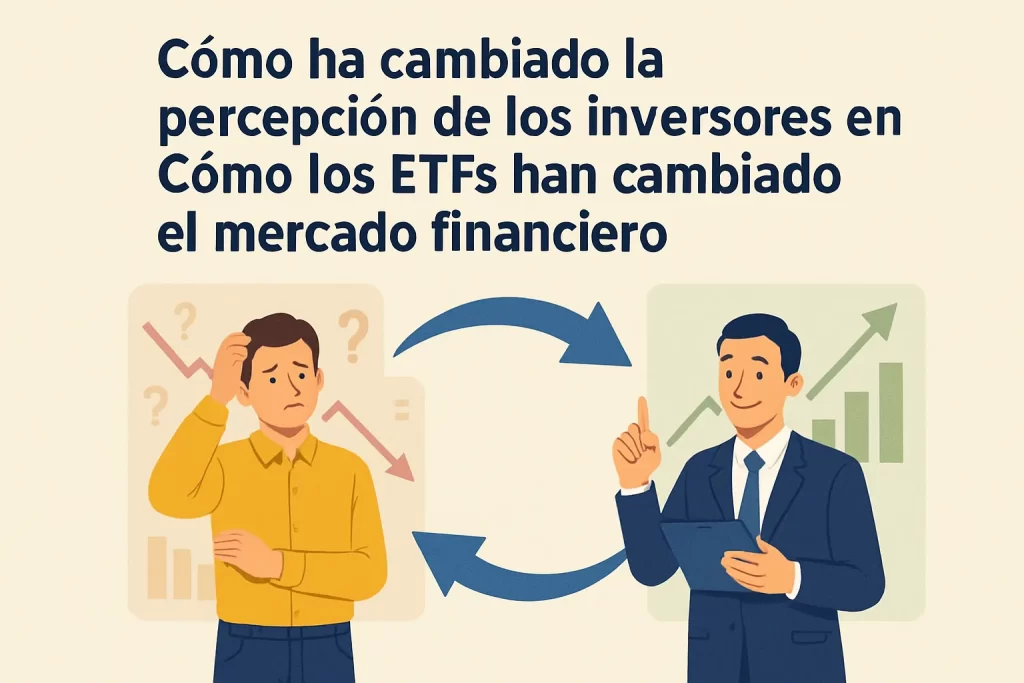 cómo ha cambiado la percepción de los inversores en Cómo los ETFs han cambiado el mercado financiero