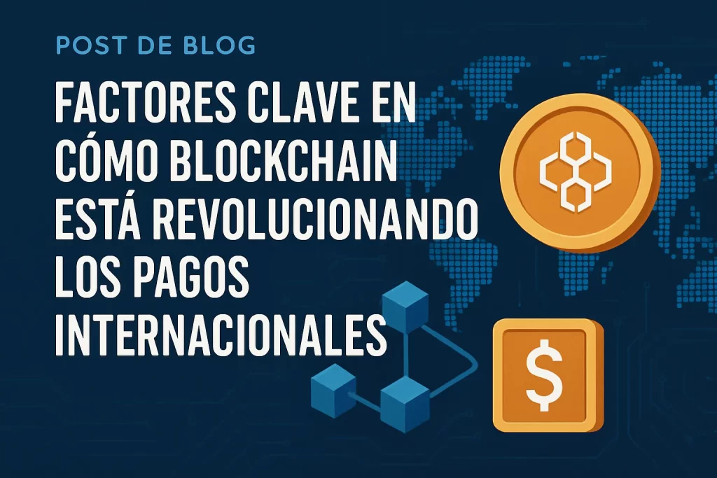 factores clave en Cómo blockchain está revolucionando los pagos internacionales