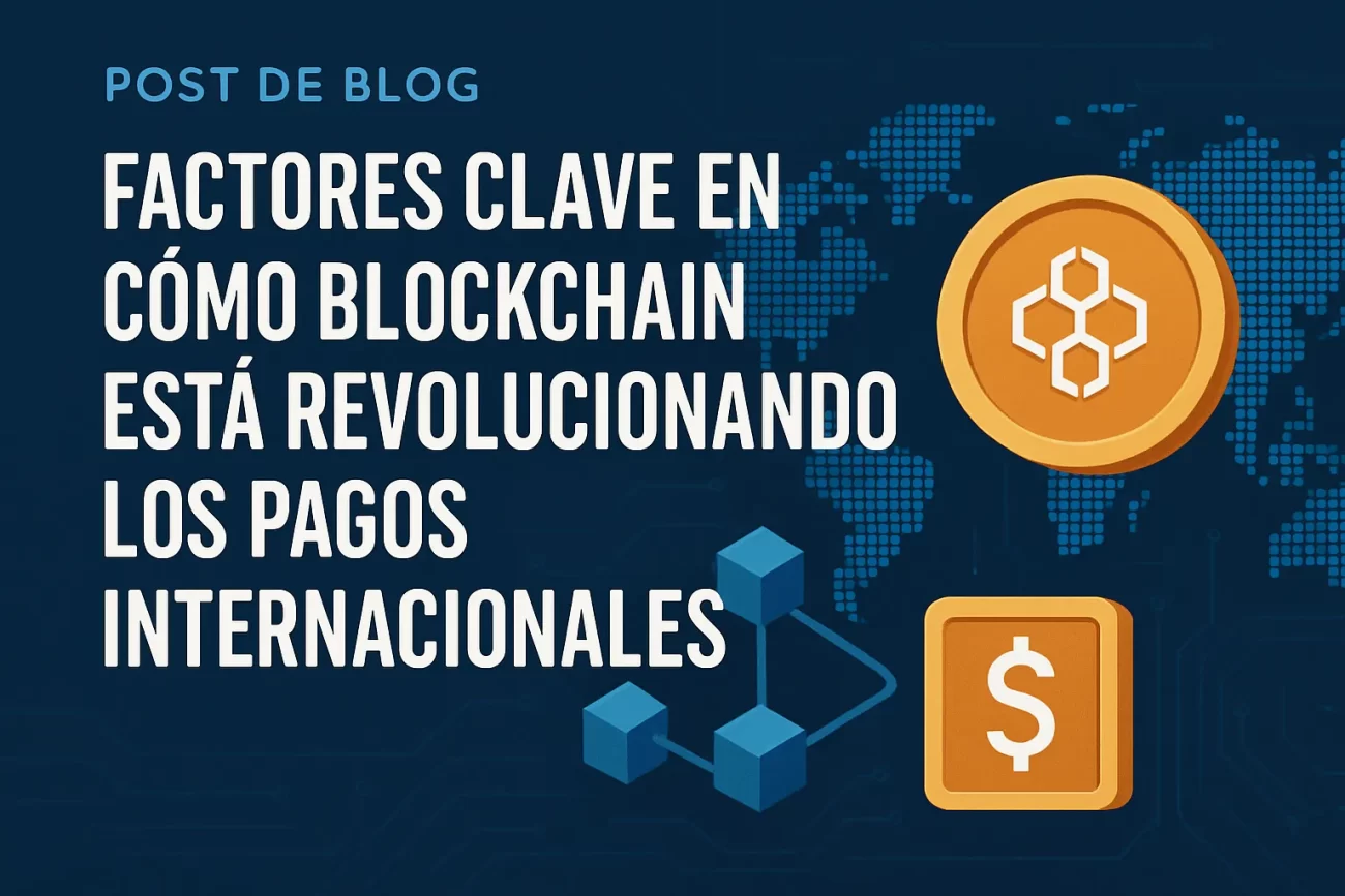 factores clave en Cómo blockchain está revolucionando los pagos internacionales&nbsp;Hispamer Noticias