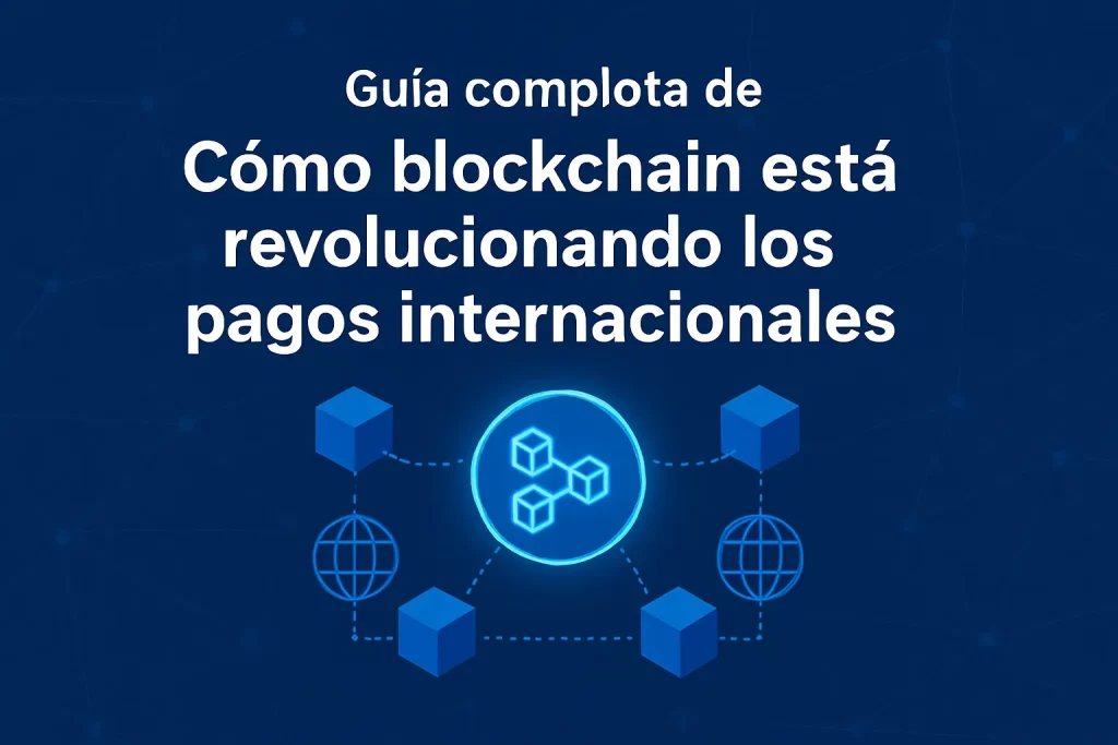 guía completa de Cómo blockchain está revolucionando los pagos internacionales
