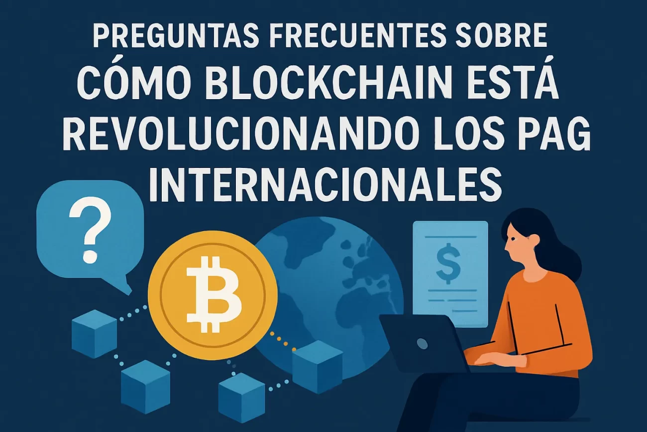 preguntas frecuentes sobre Cómo blockchain está revolucionando los pagos internacionales&nbsp;Hispamer Noticias