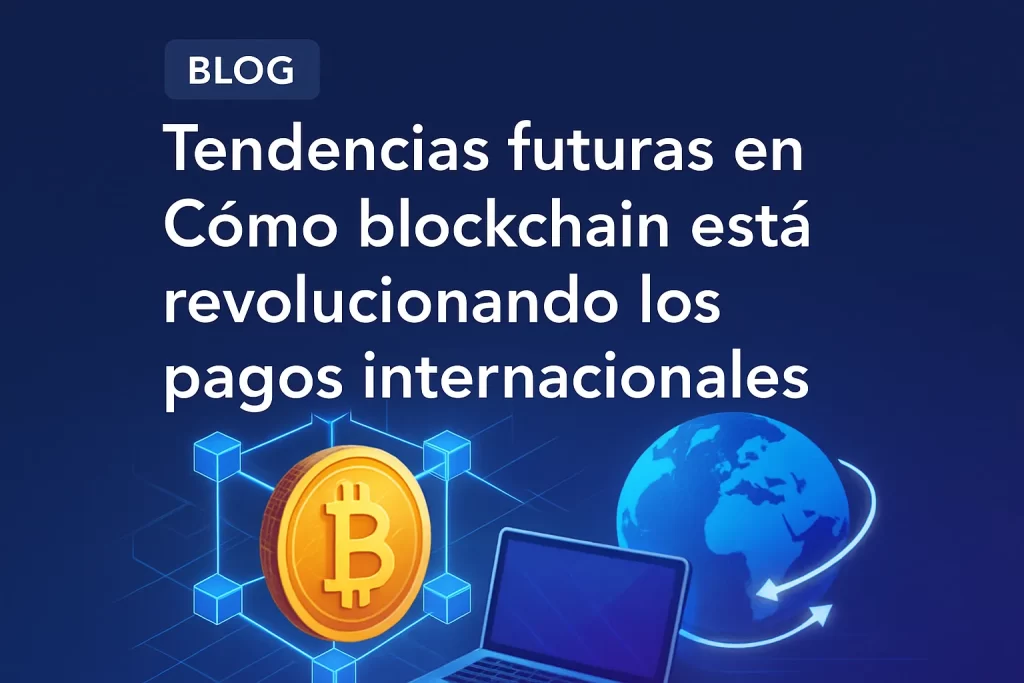 tendencias futuras en Cómo blockchain está revolucionando los pagos internacionales