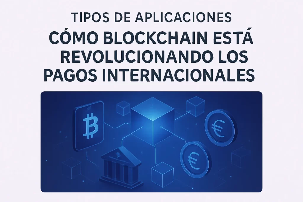 tipos de aplicaciones en Cómo blockchain está revolucionando los pagos internacionales