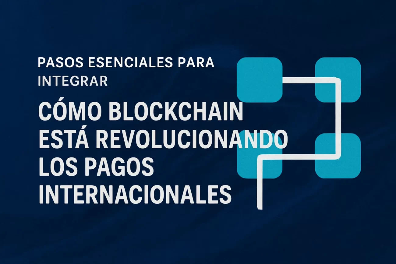 pasos esenciales para integrar Cómo blockchain está revolucionando los pagos internacionales&nbsp;Hispamer Noticias