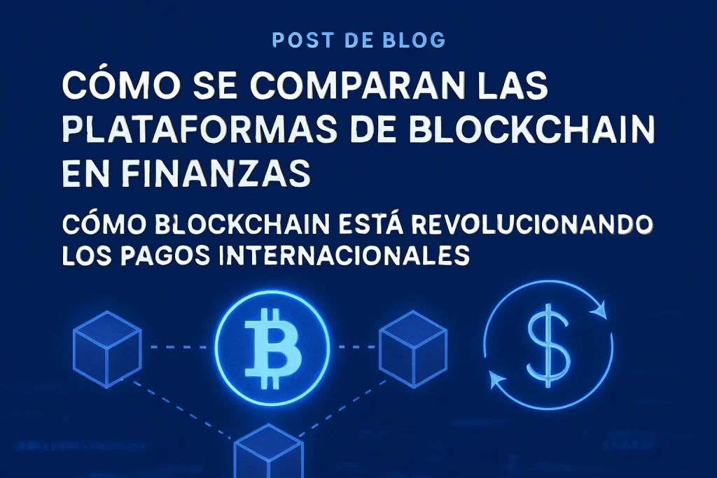 cómo se comparan las plataformas de blockchain en finanzas Cómo blockchain está revolucionando los pagos internacionales