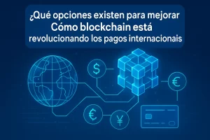 que-opciones-existen-para-mejorar-Como-blockchain-esta-revolucionando-los-pagos-internacionales - Hispamer Noticias qué opciones existen para mejorar Cómo blockchain está revolucionando los pagos internacionales Hispamer Noticias