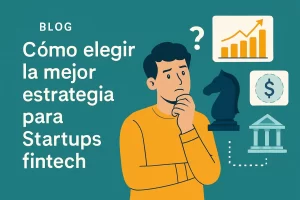 cómo elegir la mejor estrategia para Startups fintech Hispamer Noticias