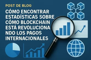 cómo encontrar estadísticas sobre Cómo blockchain está revolucionando los pagos internacionales Hispamer Noticias