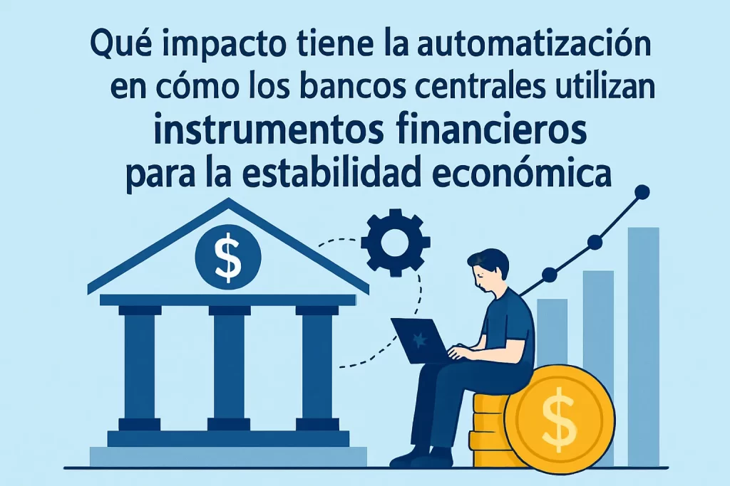 qué impacto tiene la automatización en Cómo los bancos centrales utilizan instrumentos financieros para la estabilidad económica