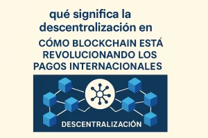 qué significa la descentralización en Cómo blockchain está revolucionando los pagos internacionales Hispamer Noticias