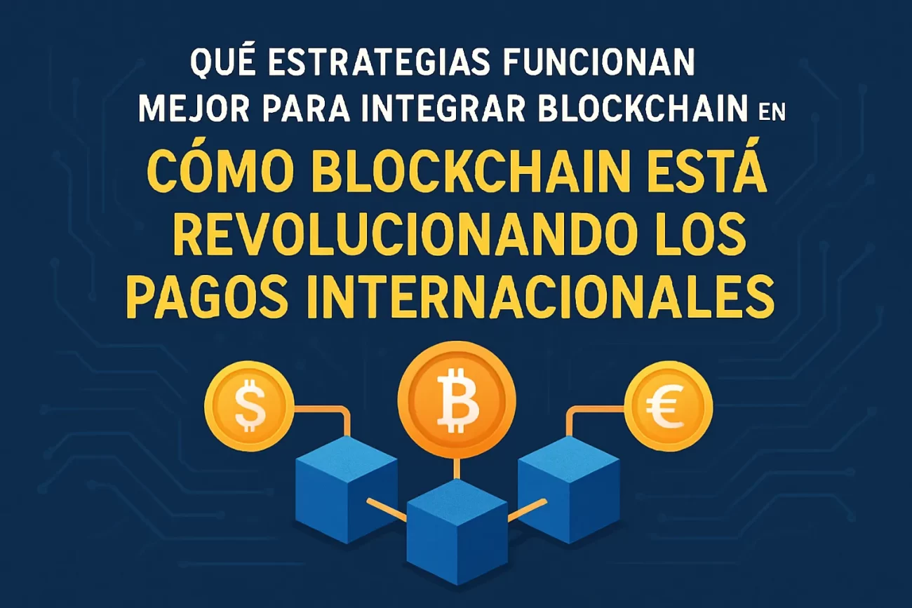 qué estrategias funcionan mejor para integrar blockchain en Cómo blockchain está revolucionando los pagos internacionales&nbsp;Hispamer Noticias