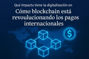 qué impacto tiene la digitalización en Cómo blockchain está revolucionando los pagos internacionales&nbsp;Hispamer Noticias