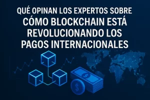 qué opinan los expertos sobre Cómo blockchain está revolucionando los pagos internacionales&nbsp;Hispamer Noticias