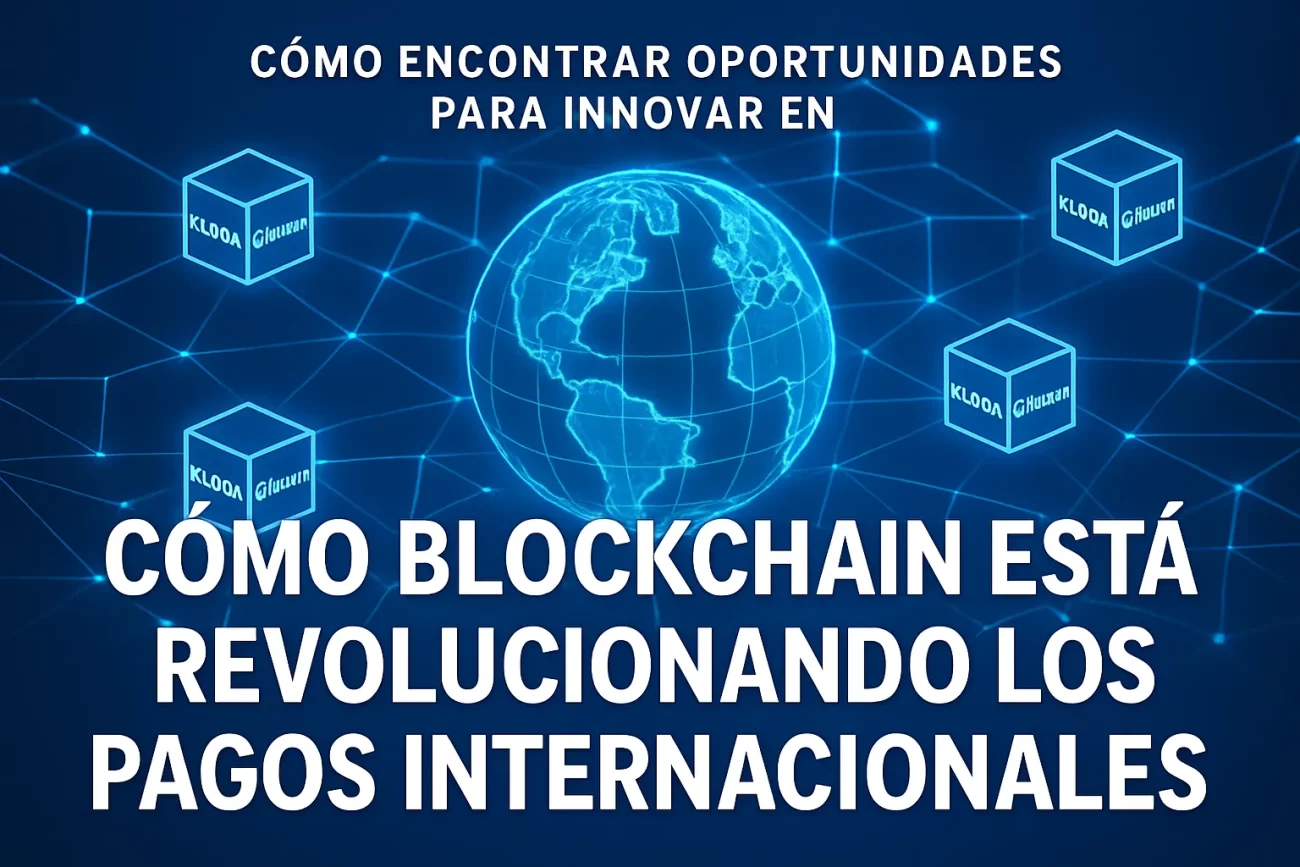 cómo encontrar oportunidades para innovar en Cómo blockchain está revolucionando los pagos internacionales&nbsp;Hispamer Noticias