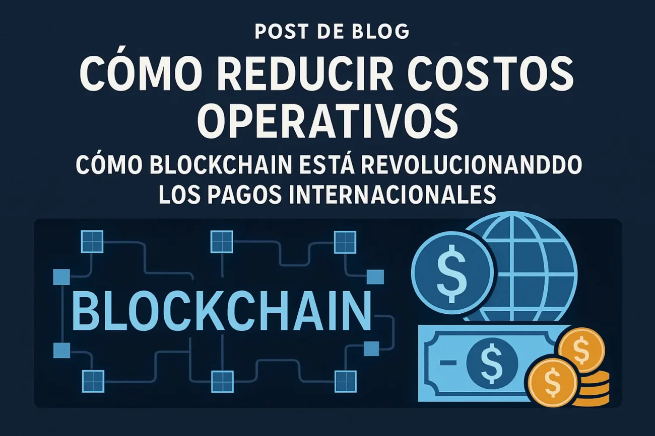 cómo reducir costos operativos con Cómo blockchain está revolucionando los pagos internacionales&nbsp;Hispamer Noticias