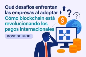 qué desafíos enfrentan las empresas al adoptar Cómo blockchain está revolucionando los pagos internacionales&nbsp;Hispamer Noticias