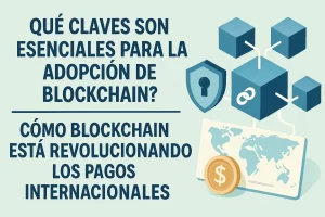 qué claves son esenciales para la adopción de blockchain en Cómo blockchain está revolucionando los pagos internacionales&nbsp;Hispamer Noticias