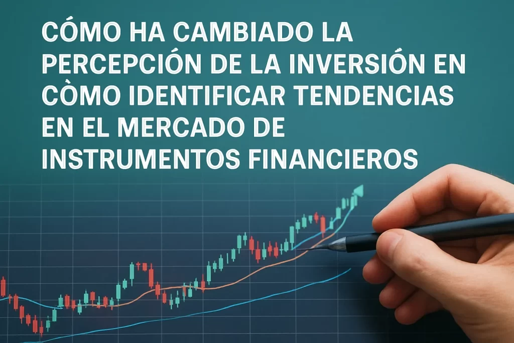 cómo ha cambiado la percepción de la inversión en Cómo identificar tendencias en el mercado de instrumentos financieros&nbsp;Hispamer Noticias