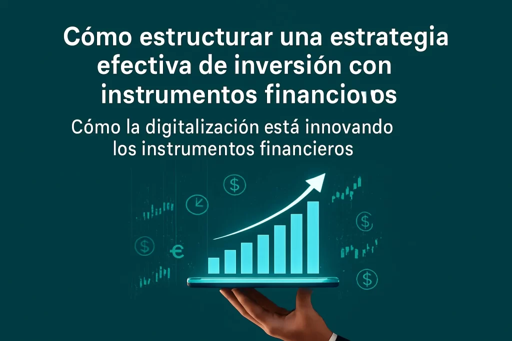 cómo estructurar una estrategia efectiva de inversión con instrumentos financieros Cómo la digitalización está innovando los instrumentos financieros&nbsp;Hispamer Noticias