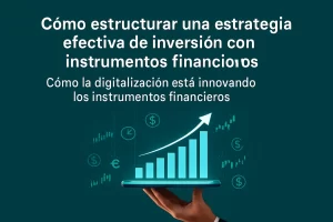 cómo estructurar una estrategia efectiva de inversión con instrumentos financieros Cómo la digitalización está innovando los instrumentos financieros&nbsp;Hispamer Noticias