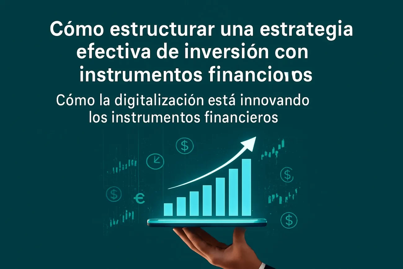 cómo estructurar una estrategia efectiva de inversión con instrumentos financieros Cómo la digitalización está innovando los instrumentos financieros&nbsp;Hispamer Noticias