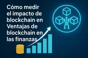 cómo medir el impacto de blockchain en Ventajas de blockchain en las finanzas