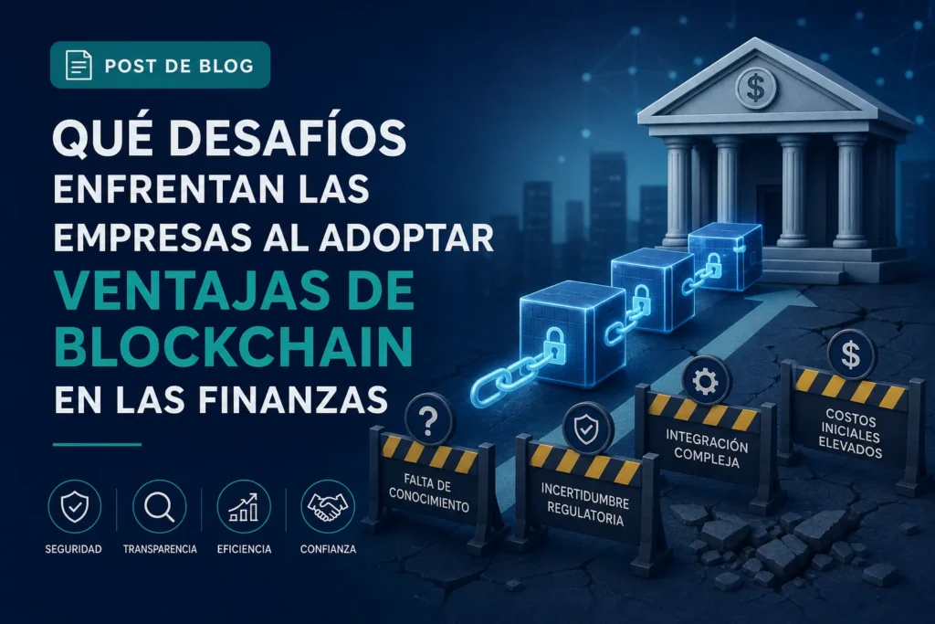 qué desafíos enfrentan las empresas al adoptar Ventajas de blockchain en las finanzas&nbsp;Hispamer Noticias