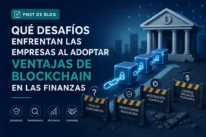 qué desafíos enfrentan las empresas al adoptar Ventajas de blockchain en las finanzas&nbsp;Hispamer Noticias