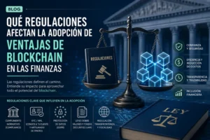 qué regulaciones afectan la adopción de Ventajas de blockchain en las finanzas&nbsp;Hispamer Noticias